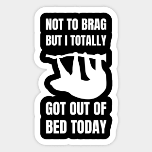 Not to Brag but I Totally Got Out of Bed Today Sloth silhouette Sticker